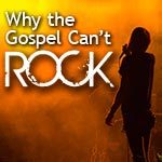 Why the Gospel Can’t Rock