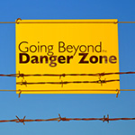 Going Beyond the Danger Zone